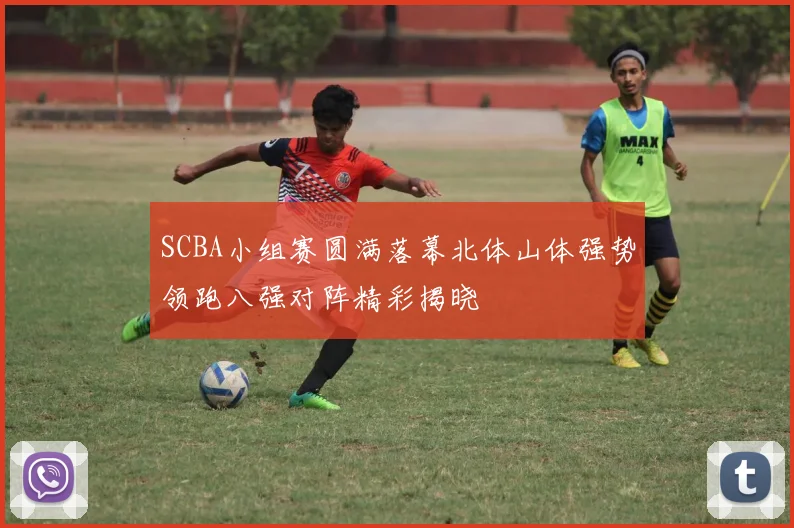 SCBA小组赛圆满落幕北体山体强势领跑八强对阵精彩揭晓