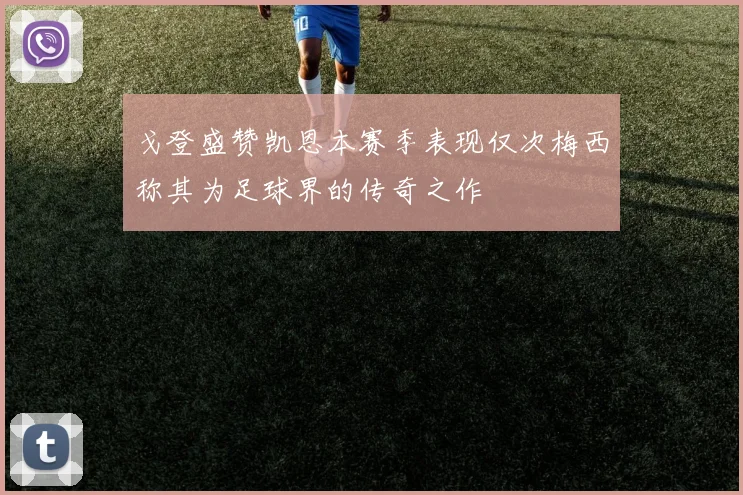 戈登盛赞凯恩本赛季表现仅次梅西称其为足球界的传奇之作